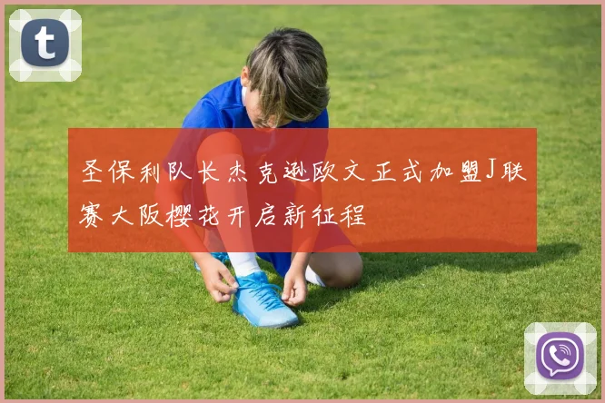 圣保利队长杰克逊欧文正式加盟J联赛大阪樱花开启新征程