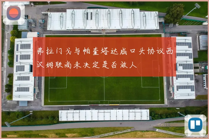 弗拉门戈与帕奎塔达成口头协议西汉姆联尚未决定是否放人